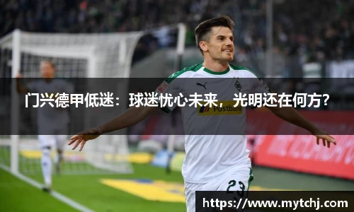 门兴德甲低迷：球迷忧心未来，光明还在何方？