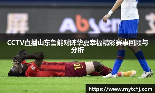 CCTV直播山东鲁能对阵华夏幸福精彩赛事回顾与分析