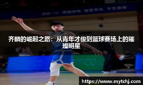 齐麟的崛起之路：从青年才俊到篮球赛场上的璀璨明星