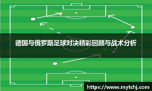 德国与俄罗斯足球对决精彩回顾与战术分析